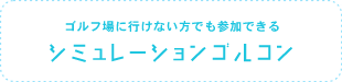 ゴルフ場に行けない方でも参加できる【シュミレーションゴルコン】