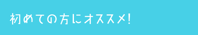 初めての方にオススメ！