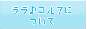 ララ♪ゴルフについて