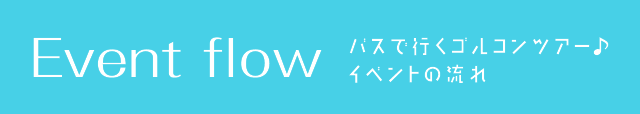 バスで行くゴルコンツアー♪ イベントの流れ