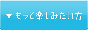 もっと楽しみたい方