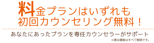 料金プランはいずれも初回カウンセリング無料！