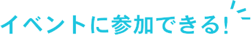 イベントに参加できる!